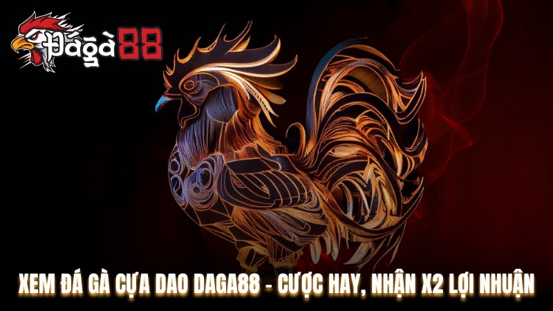 Xem Đá Gà Cựa Dao Daga88 - Cược Hay, Nhận X2 Lợi Nhuận