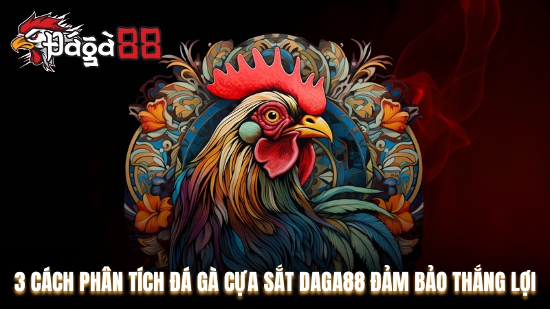 3 Cách Phân Tích Đá Gà Cựa Sắt Daga88 Đảm Bảo Thắng Lợi
